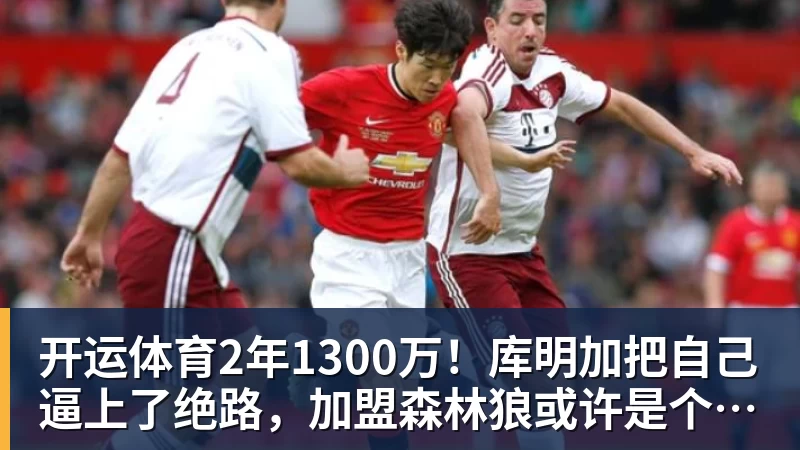 开运体育2年1300万！库明加把自己逼上了绝路，加盟森林狼或许是个错误