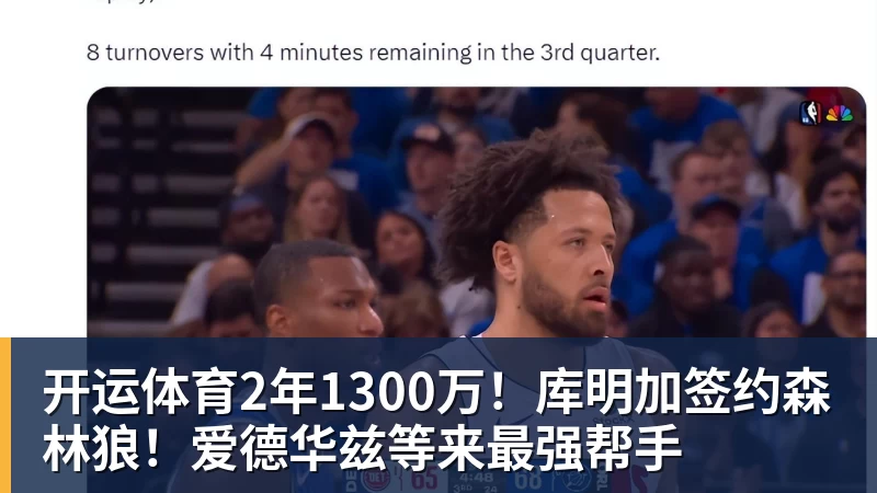 开运体育2年1300万！库明加签约森林狼！爱德华兹等来最强帮手