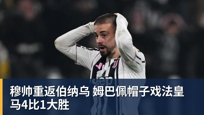 穆帅重返伯纳乌 姆巴佩帽子戏法皇马4比1大胜