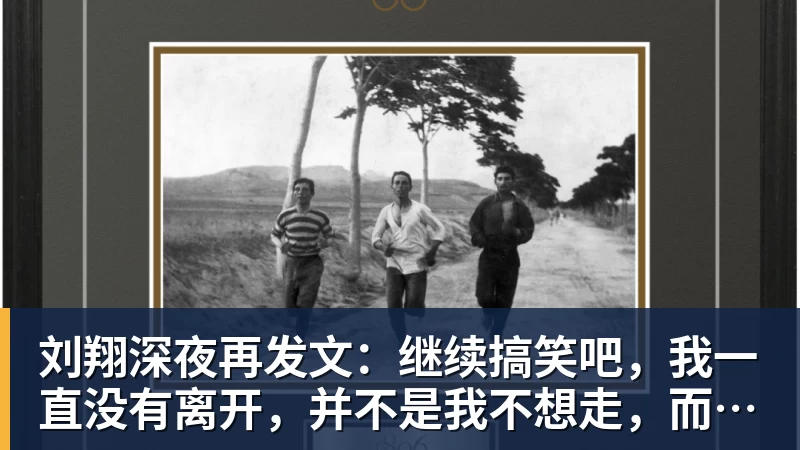 开运体育刘翔深夜再发文：继续搞笑吧，我一直没有离开，并不是我不想走，而是你没让我走