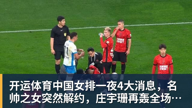 开运体育中国女排一夜4大消息，名帅之女突然解约，庄宇珊再轰全场最高分