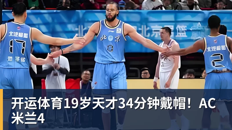 开运体育19岁天才34分钟戴帽!AC米兰4