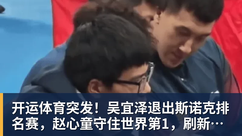开运体育突发！吴宜泽退出斯诺克排名赛，赵心童守住世界第1，刷新1大纪录！